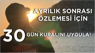 BİR ERKEĞİN AYRILIK SONRASI SENİ ÖZLEMESİ İÇİN OTUZ GÜN KURALI TAM SANA GÖRE [upl. by Rorry]