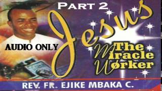 Jesus The Miracle Worker  Part 2 Father Mbaka [upl. by Loredo]