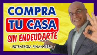 Como comprar casa SIN ENDEUDARTE  Estrategia financiera completa [upl. by Tseng860]