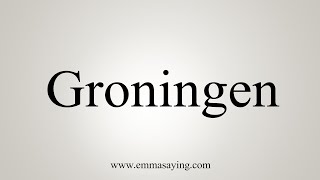 How To Say Groningen [upl. by Snahc882]