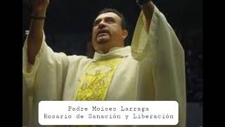 Rosario de Sanación y Liberación Padre Moises Larraga [upl. by Giacopo]