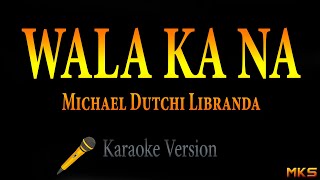 WALA KA NA  Michael Dutchi Libranda Karaoke [upl. by Maghutte]