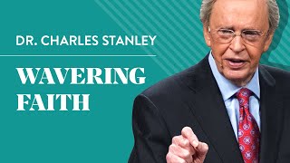 Wavering Faith – Dr Charles Stanley [upl. by Sabrina]