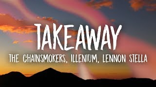 The Chainsmokers Illenium  Takeaway Lyrics ft Lennon Stella [upl. by Alben363]