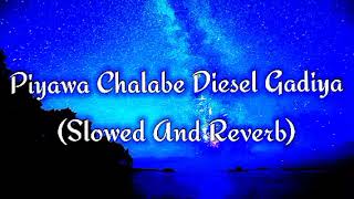 Piyawa Chalabe Diesel Gadiya Slowed And Reverb [upl. by Madison482]