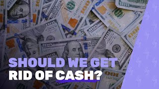 Should We Get Rid of Cash [upl. by Bohannon]