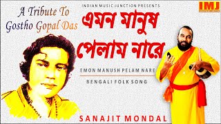 এমন মানুষ পেলাম নারে ২০২১  EMON MANUSH PELAM NARE BY SANAJIT MONDAL  A TRIBUTE TO GOSTHO GOPAL DAS [upl. by Ycam]