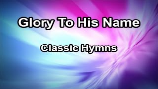 Glory To His Name  Classic Hymns Lyrics [upl. by Selokcin443]