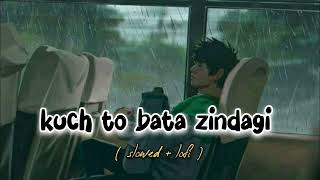 Kuch toh bata Zindagi slowed  reverb [upl. by Merceer]