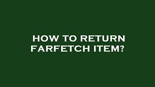 How to return farfetch item [upl. by Eibbor]