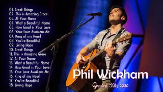 Phil Wickham Greatest Hits Full Album  Phil Wickham Greatest Worship Songs 2021 [upl. by Allys]