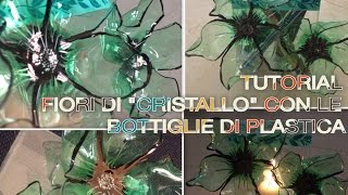 TUTORIAL Fiori di quotcristalloquot con le bottiglie riciclate [upl. by Spencer]