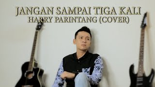 JANGAN SAMPAI TIGA KALI  HARRY PARINTANG [upl. by Patman]