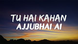 TU HAI KAHAN  LYRICS  AJJUBHAI Ai VOICE VERSION [upl. by Tansey486]