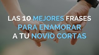 Las 10 Mejores Frases Bonitas Para Enamorar A Tu Novio Cortas [upl. by Annaig]