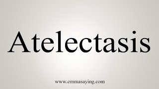 How To Say Atelectasis [upl. by Htiekel605]