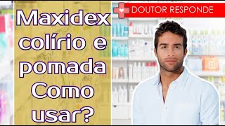 Maxidex colírio e pomada Como usar  Doutor Responde [upl. by Nylave]