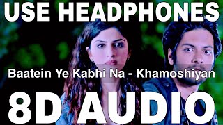 Baatein Ye Kabhi Na 8D Audio  Khamoshiyan  Arijit Singh  Ali Fazal Sapna Pabbi [upl. by Lanford]