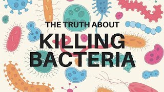 Truth About Killing Bacteria [upl. by Baiel443]