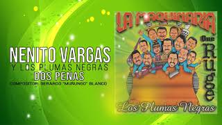 DOS PENAS  NENITO VARGAS Y LOS PLUMAS NEGRAS [upl. by Ellennaj]