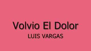 Luis Vargas volvió el dolor Letras [upl. by Elvera983]