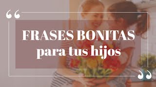 Frases bonitas para tus hijos [upl. by Gaye]