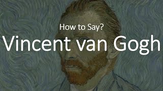 How to Pronounce Vincent Van Gogh CORRECTLY [upl. by Lenad]