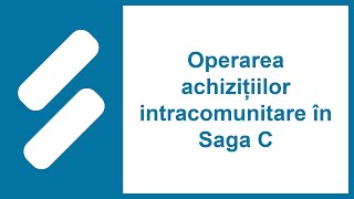 Operarea achizițiilor intracomunitare în Saga C [upl. by Gearhart]