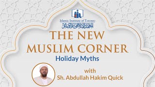 Holiday Myths  The Muslim Corner  Shaykh Abdullah Hakim Quick [upl. by Ynoffit]