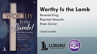 Worthy Is the Lamb SATBSAB  Lloyd Larson [upl. by Eibmab]