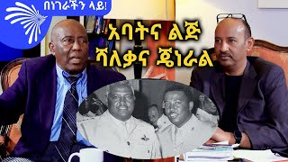 አባትና ልጅ ሻለቃና ጄነራል  በነገራችን ላይ ከደረጀ ኃይሌ ጋር Benegerachin Lay ArtsTvWorld [upl. by Tonie]