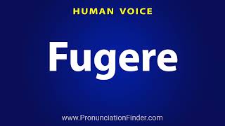 How To Pronounce Fugere [upl. by Gwendolin]