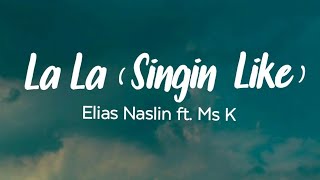 La La Singin Like  Elias Naslin ft Ms K Lyrics [upl. by Harned]