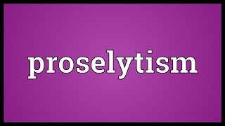 Proselytism Meaning [upl. by Wixted776]