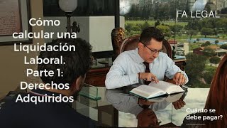 Cómo calcular correctamente una Liquidación Laboral Parte 1 Derechos Adquiridos [upl. by Akiaki]