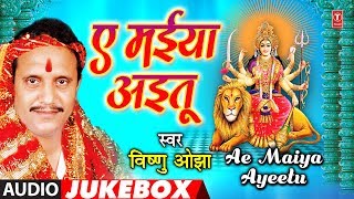 VISHNU OJHA  Bhojpuri Mata Bhajans  AE MAIYA AYEETU  FULL AUDIO JUKEBOX  HamaarBhojpuri [upl. by Sialac]