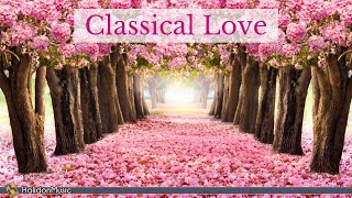 Classical Love  Romantic Pieces of Classical Music [upl. by Mackey660]