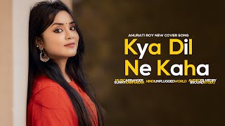 Kya Dil Ne Kaha  Cover  Anurati Roy  Udit Narayan amp Alka Yagnik  Love Song [upl. by Clarkson]