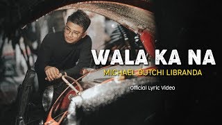 WALA KA NA  MICHAEL DUTCHI LIBRANDA  Official Audio amp Lyric Video [upl. by Esmaria891]