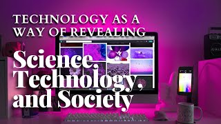 Science Technology and Society 9  Technology as a Way of Revealing [upl. by Tullius]