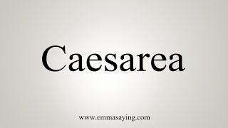 How To Say Caesarea [upl. by Iver]